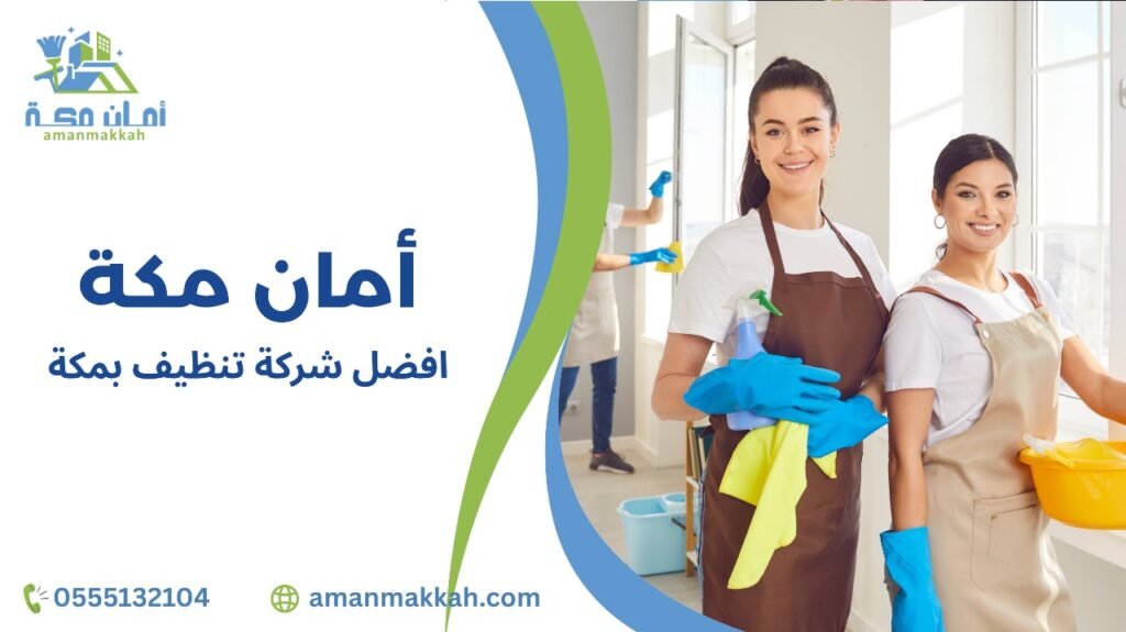 كيفية تجنب الأخطاء عند التعامل مع افضل شركة تنظيف بمكة